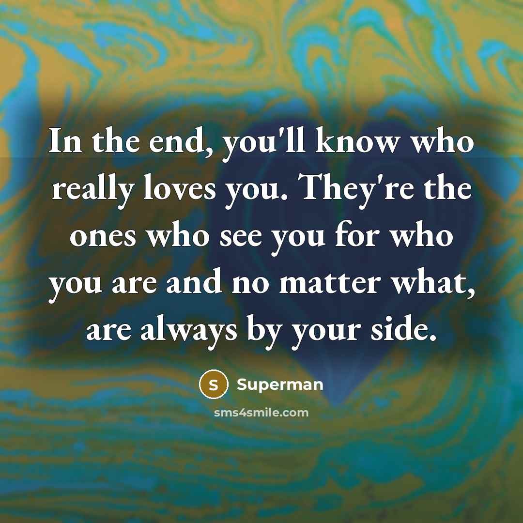 “In the end, you'll know who really loves you. They're…” quote by Superman