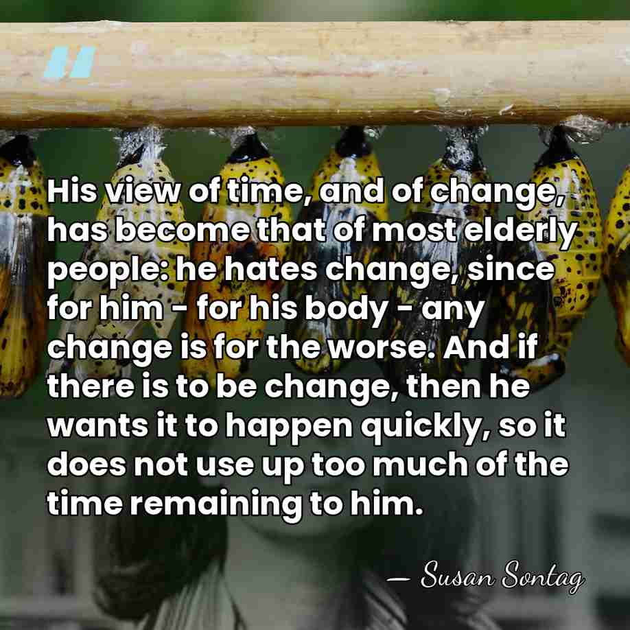 His view of time, and of change, has become that of most&hellip; - Susan Sontag