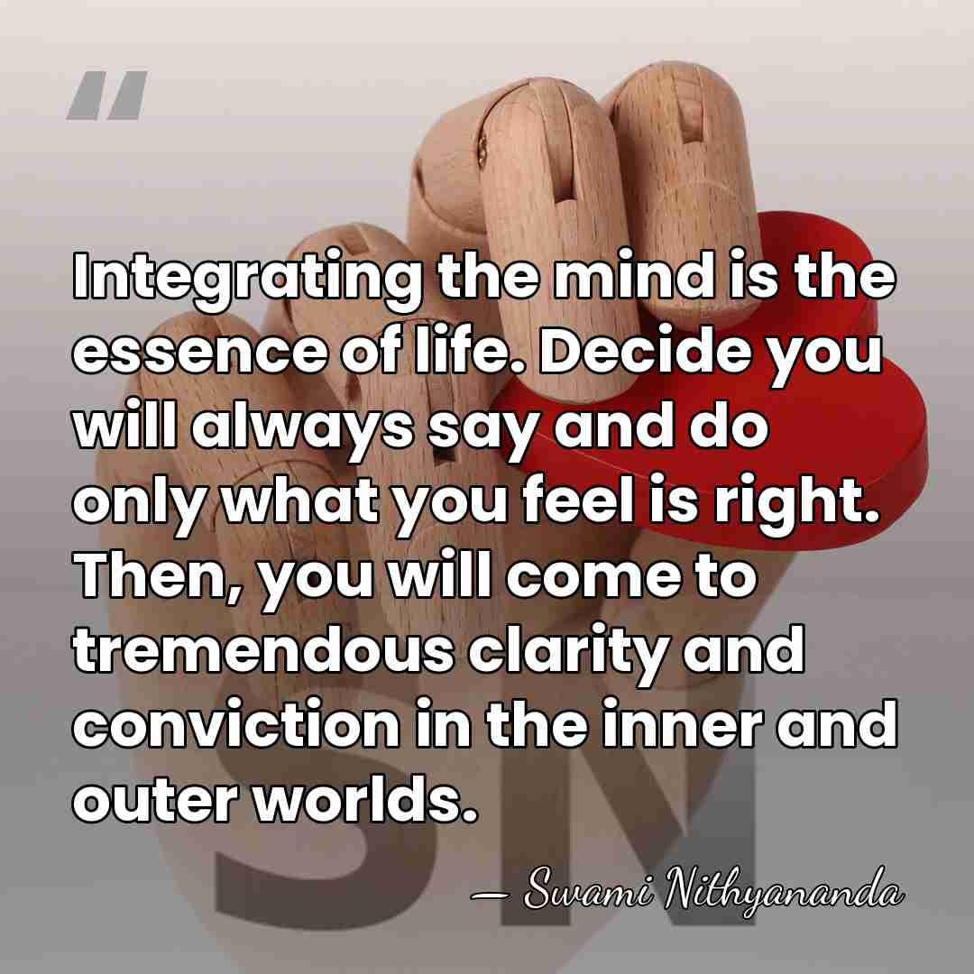 Integrating the mind is the essence of life. Decide you will always&hellip; - Swami Nithyananda