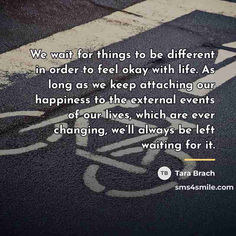 “We wait for things to be different in order to…” quote by Tara Brach