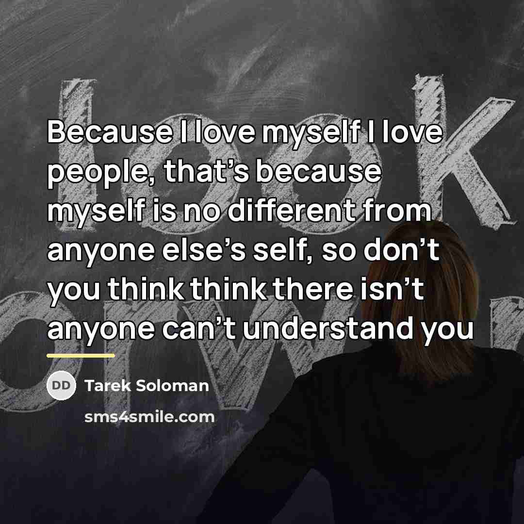 “Because I love myself I love people, that's because myself…” quote by Tarek Soloman