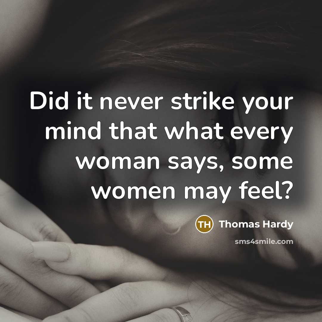 “Did it never strike your mind that what every woman…” quote by Thomas Hardy