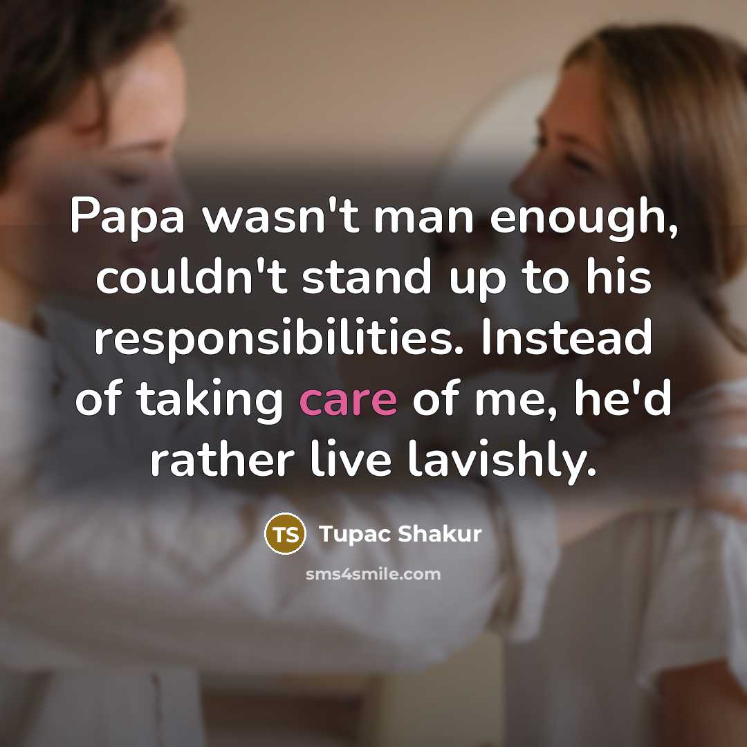 “Papa wasn't man enough, couldn't stand up to his responsibilities.…” quote by Tupac Shakur