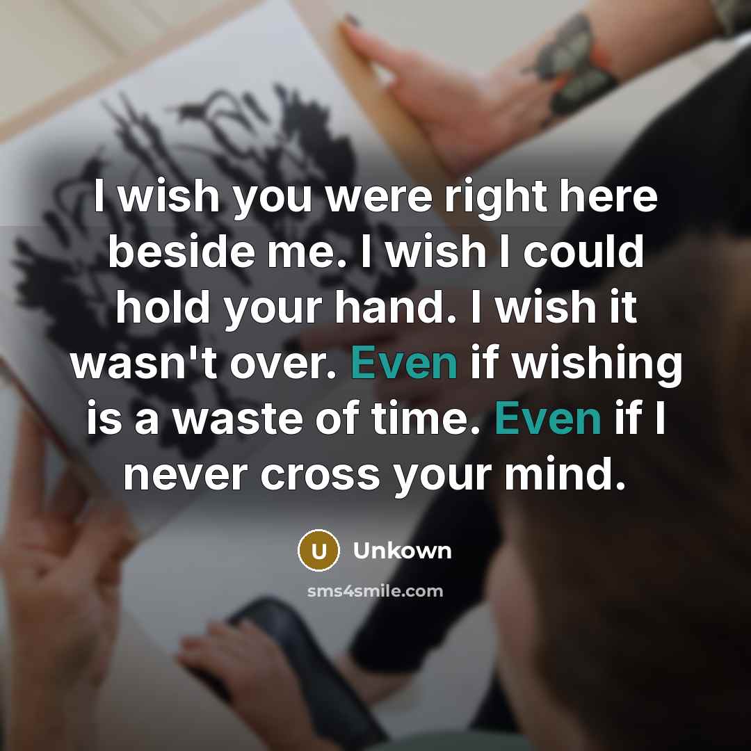 “I wish you were right here beside me. I wish…” quote by Unkown