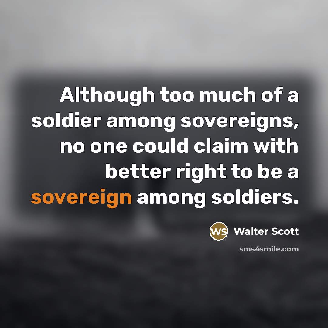 “Although too much of a soldier among sovereigns, no one…” quote by Walter Scott
