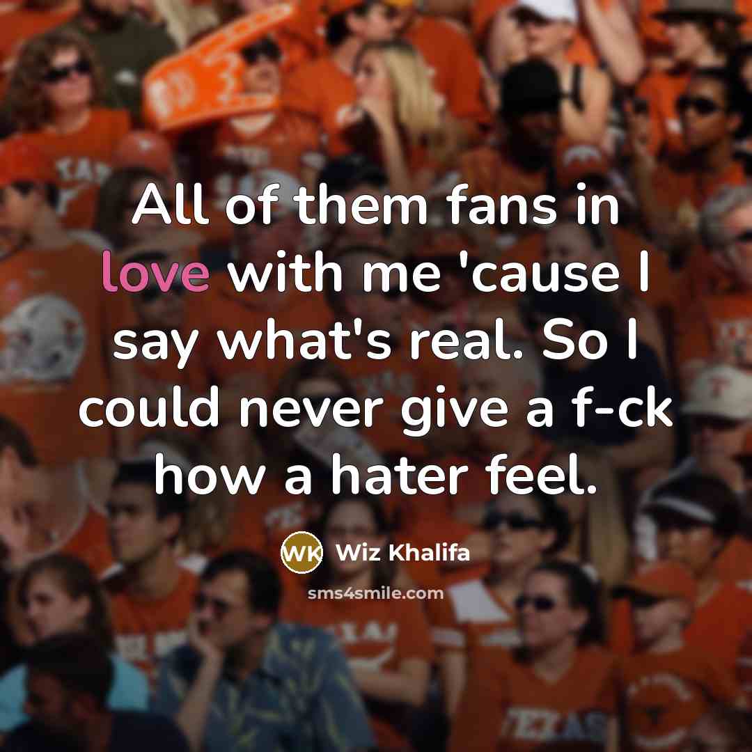 “All of them fans in love with me 'cause I…” quote by Wiz Khalifa