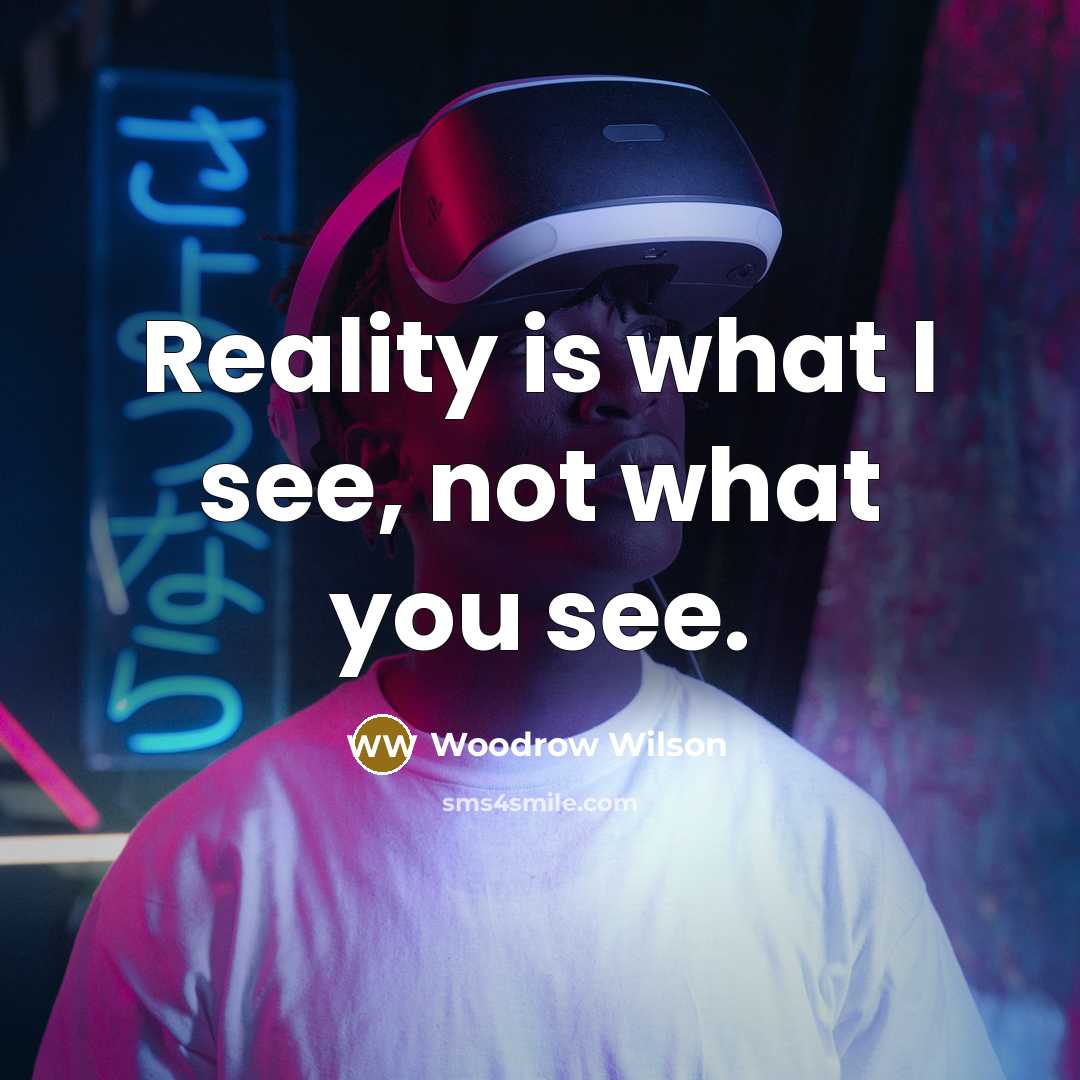 “Reality is what I see, not what you see.…” quote by Woodrow Wilson