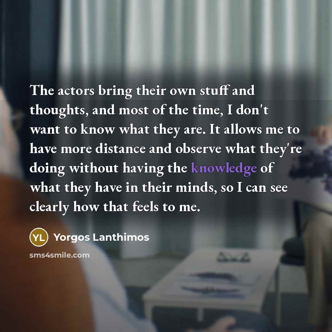 “The actors bring their own stuff and thoughts, and most…” quote by Yorgos Lanthimos