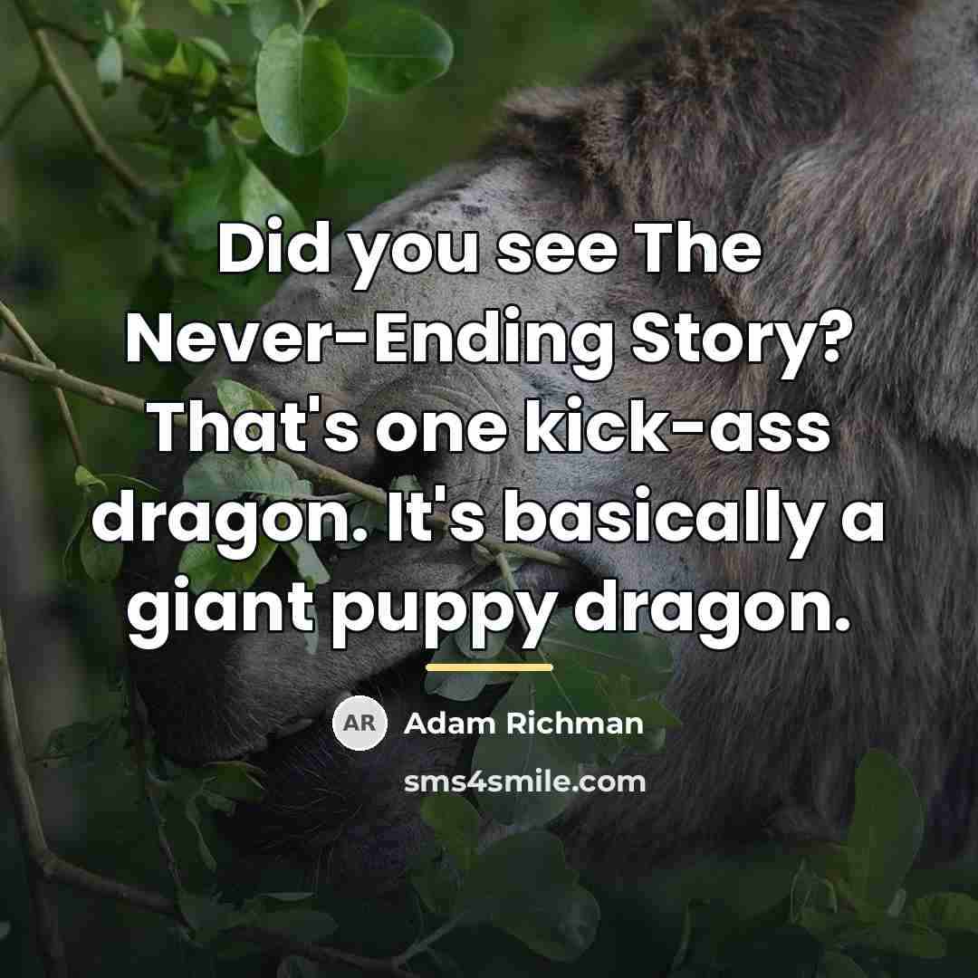 “Did you see The Never-Ending Story? That's one kick-ass dragon.…” quote by Adam Richman