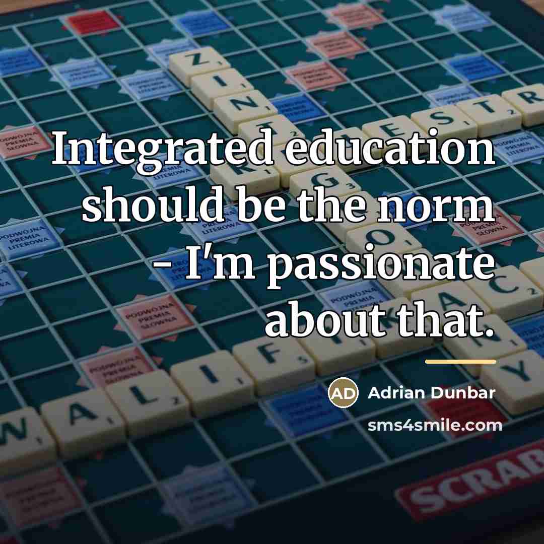 “Integrated education should be the norm - I'm passionate about…” quote by Adrian Dunbar