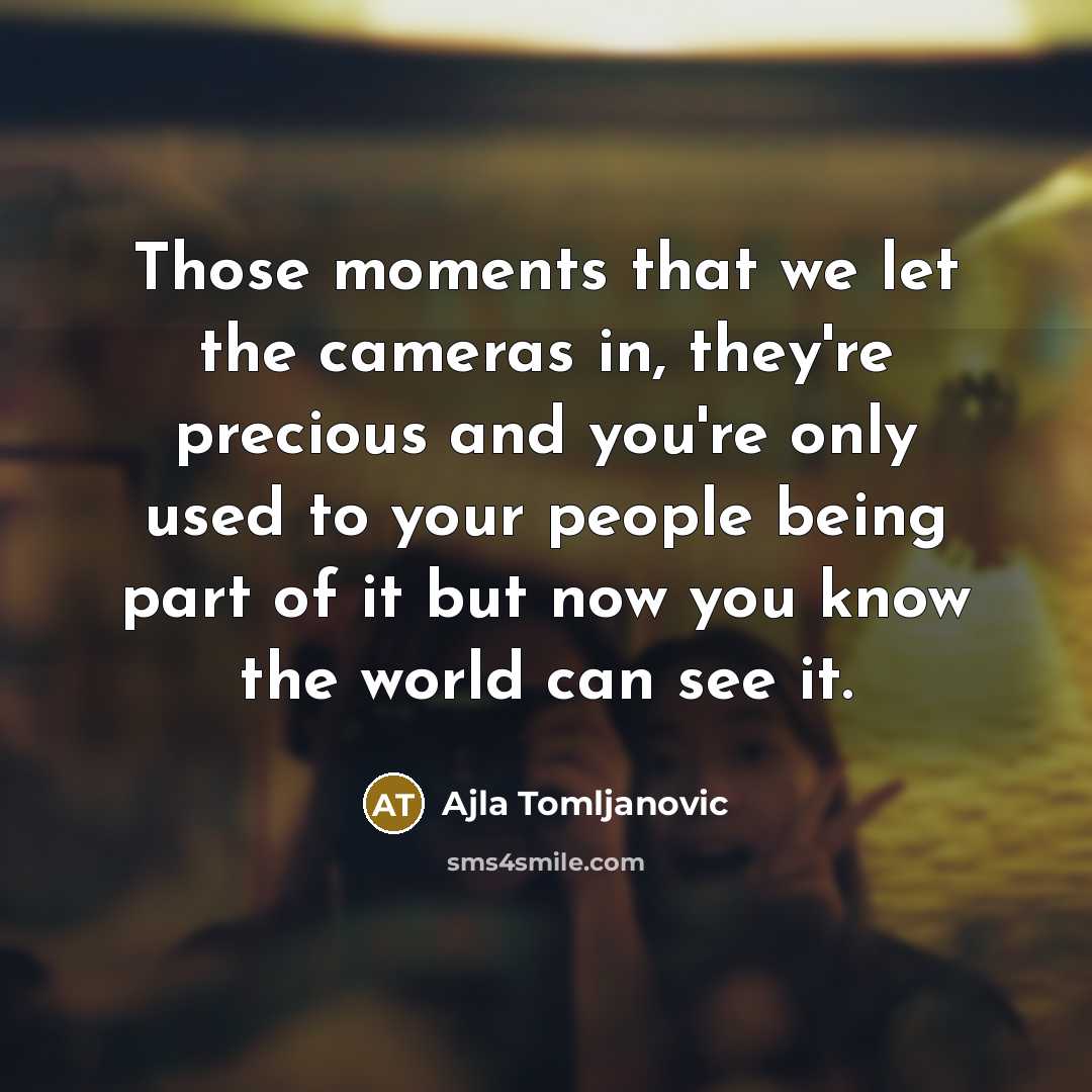 “Those moments that we let the cameras in, they're precious…” quote by Ajla Tomljanovic