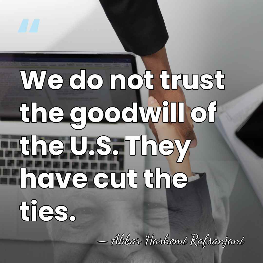 We do not trust the goodwill of the U.S. They have cut&hellip; - Akbar Hashemi Rafsanjani