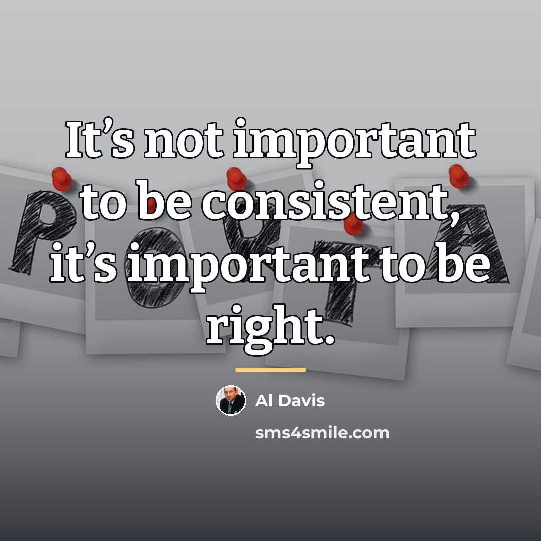 “It’s not important to be consistent, it’s important to be…” quote by Al Davis