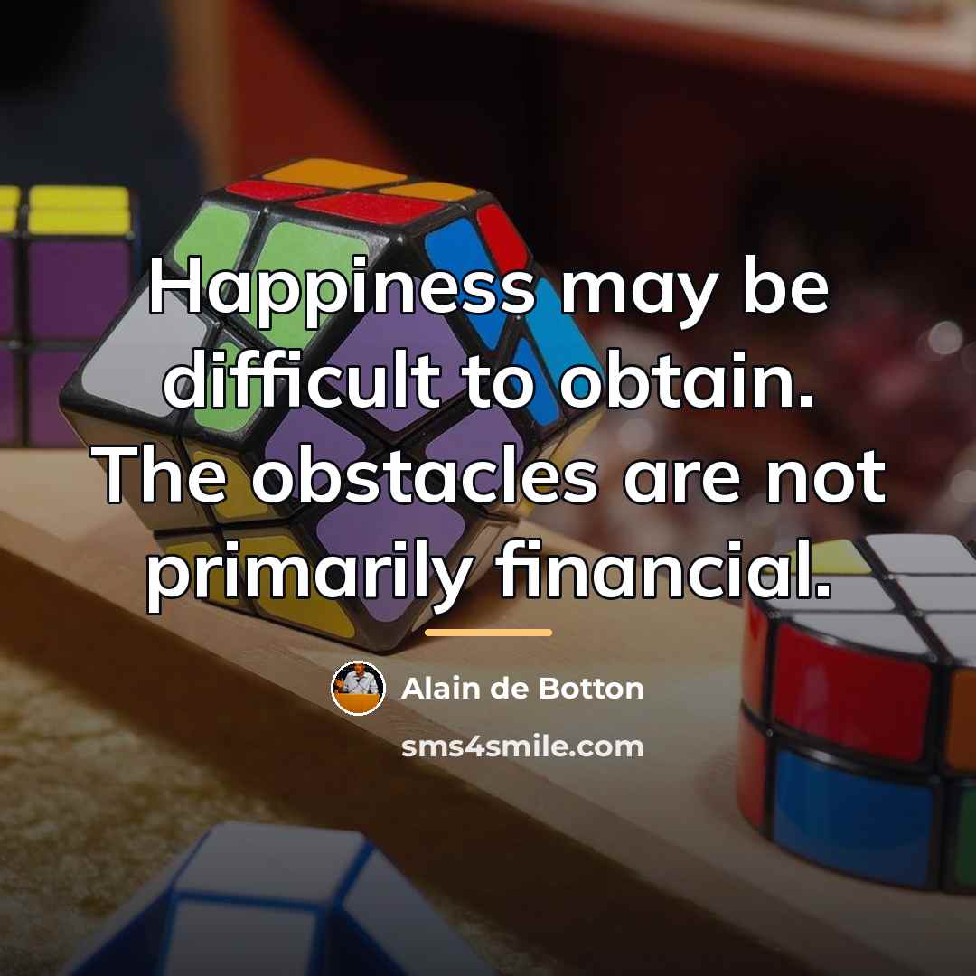 “Happiness may be difficult to obtain. The obstacles are not…” quote by Alain de Botton