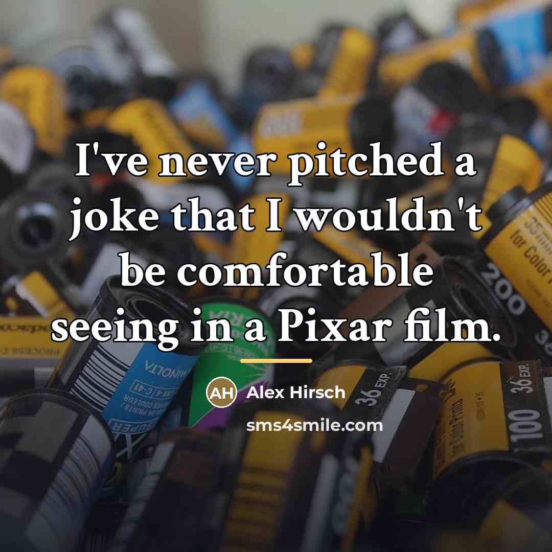 “I've never pitched a joke that I wouldn't be comfortable…” quote by Alex Hirsch
