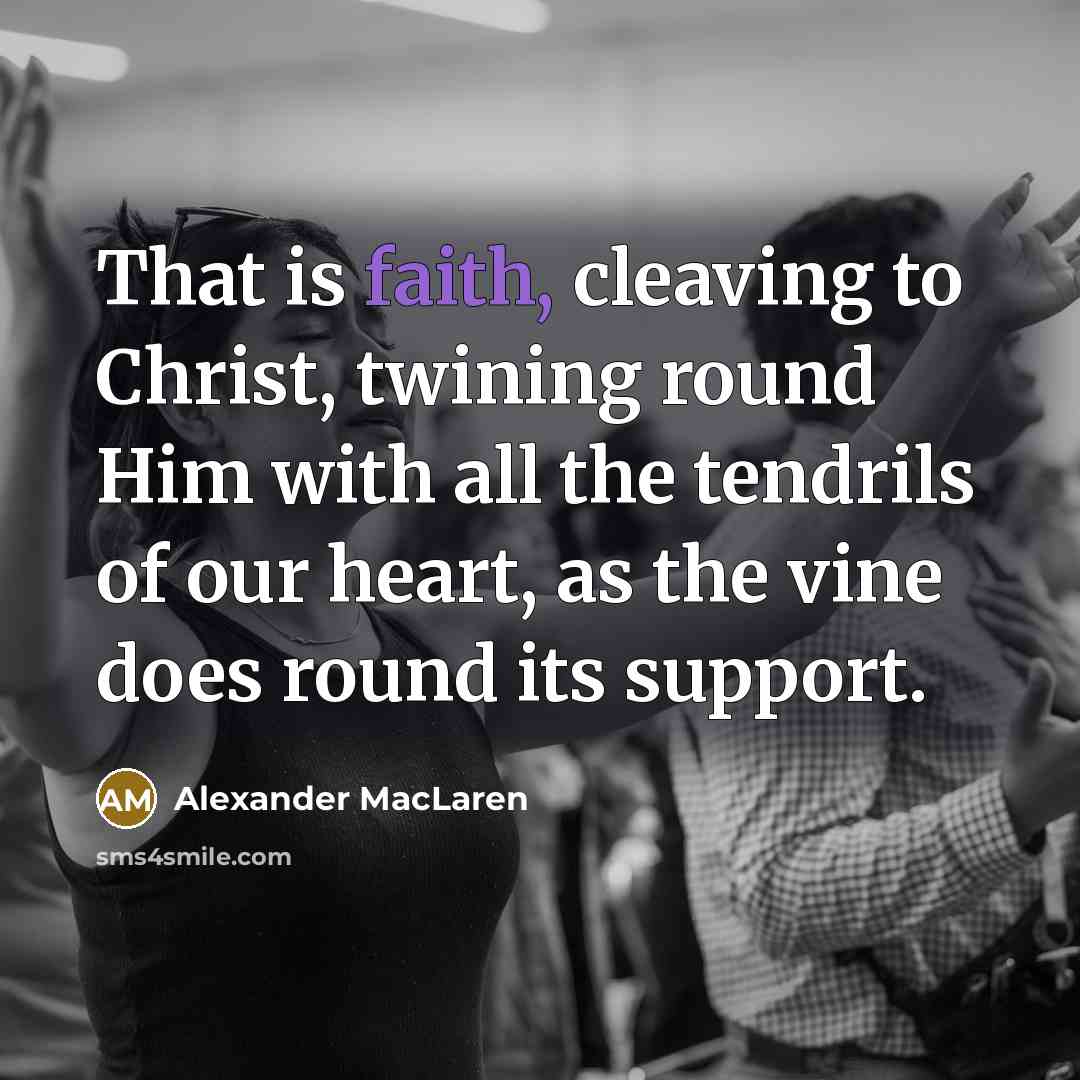 “That is faith, cleaving to Christ, twining round Him with…” quote by Alexander MacLaren