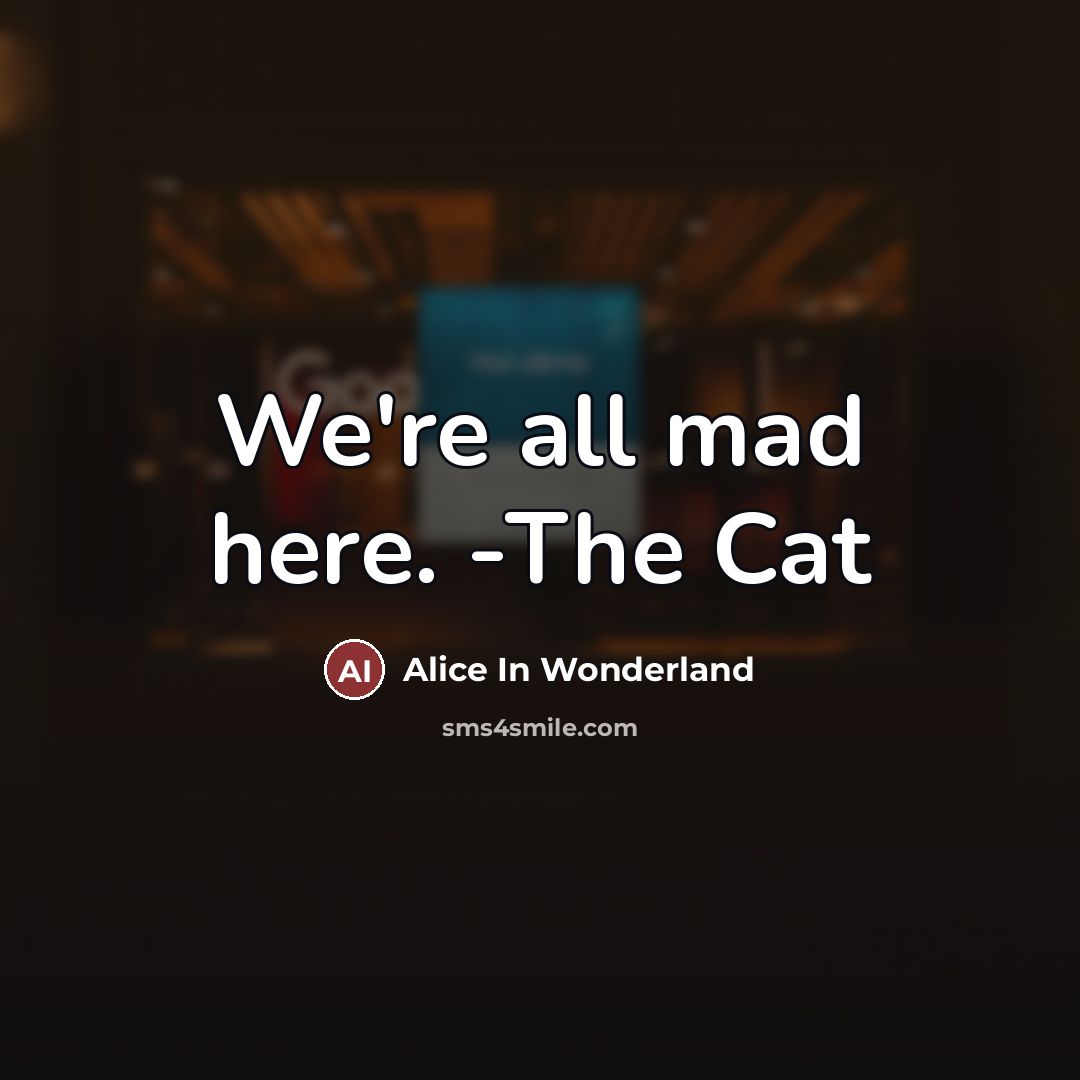 “We're all mad here. -The Cat…” quote by Alice In Wonderland