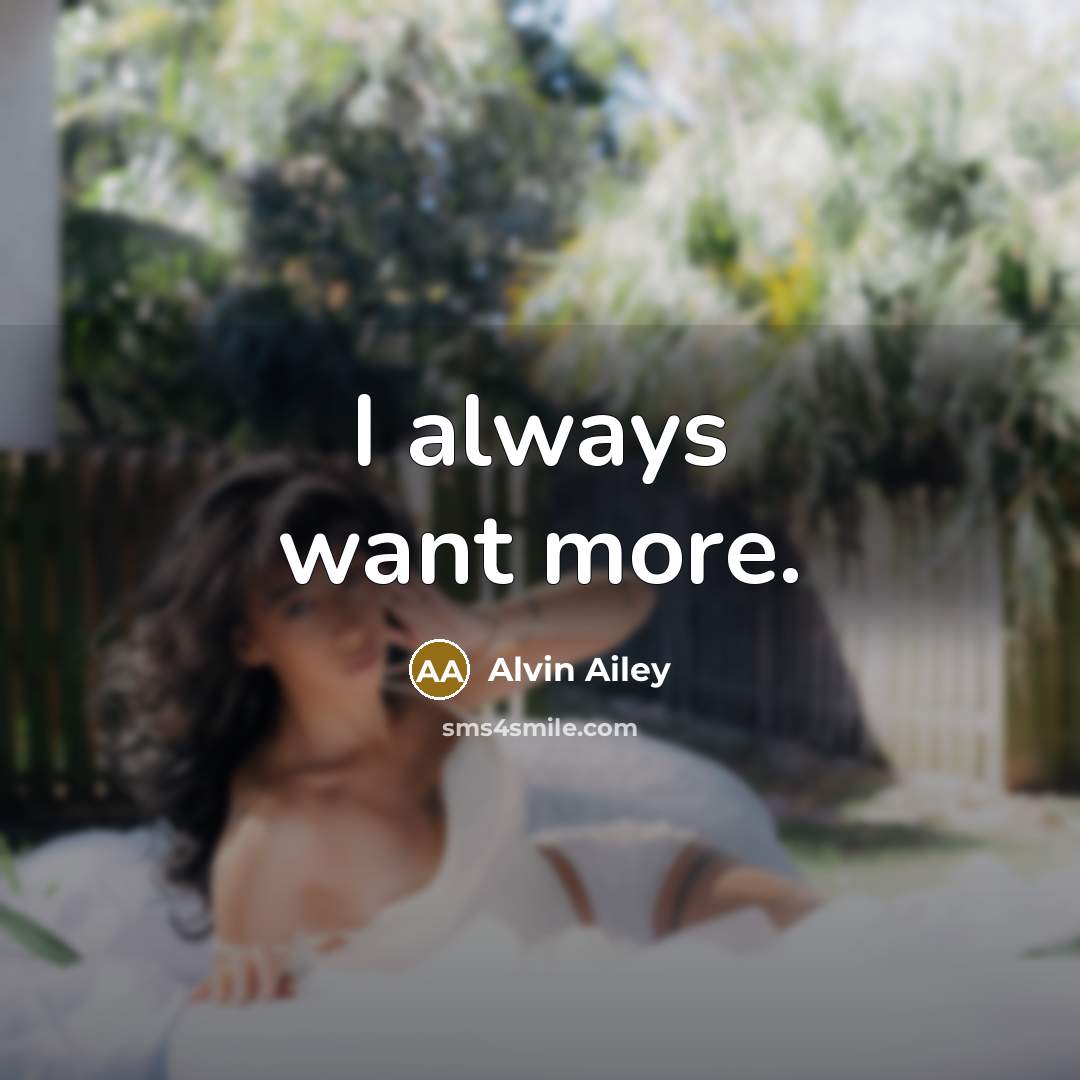 “I always want more.…” quote by Alvin Ailey