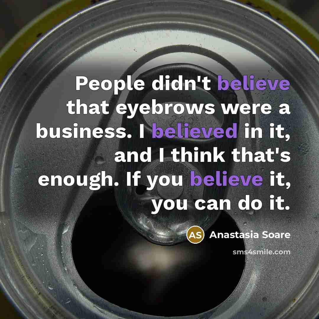 “People didn't believe that eyebrows were a business. I believed…” quote by Anastasia Soare