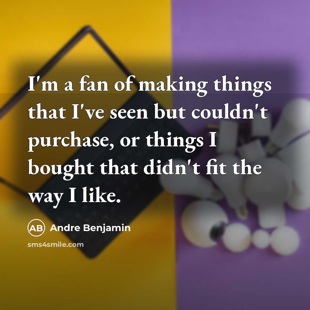 “I'm a fan of making things that I've seen but…” quote by Andre Benjamin
