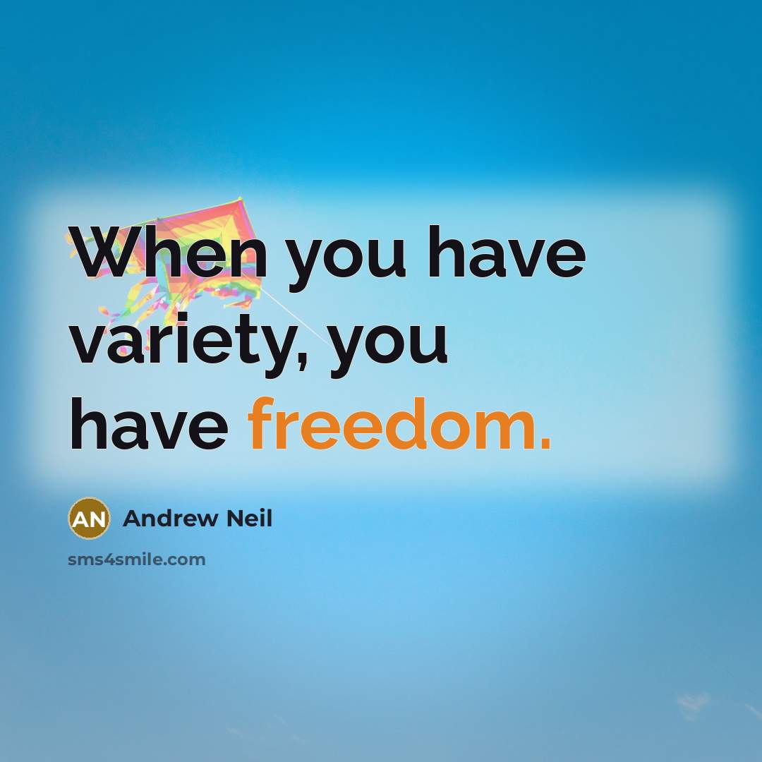 “When you have variety, you have freedom.…” quote by Andrew Neil