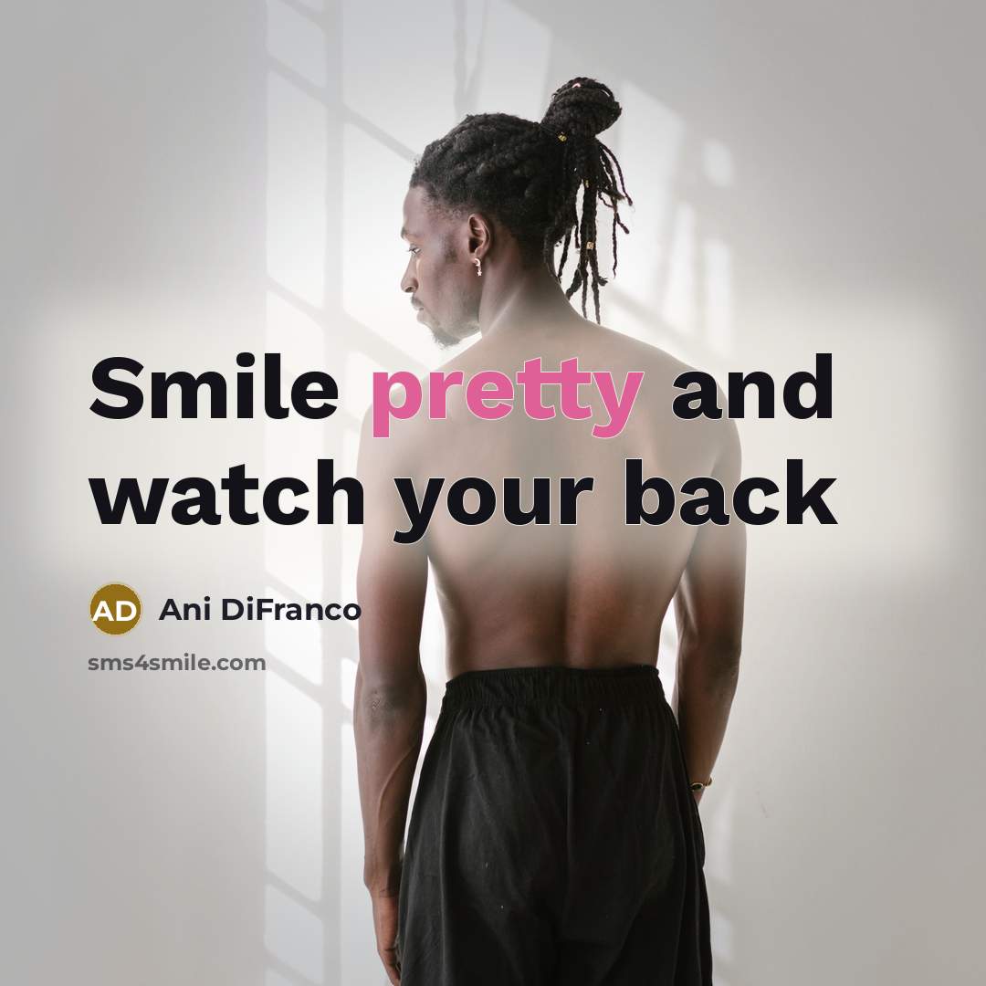 “Smile pretty and watch your back” quote by Ani DiFranco