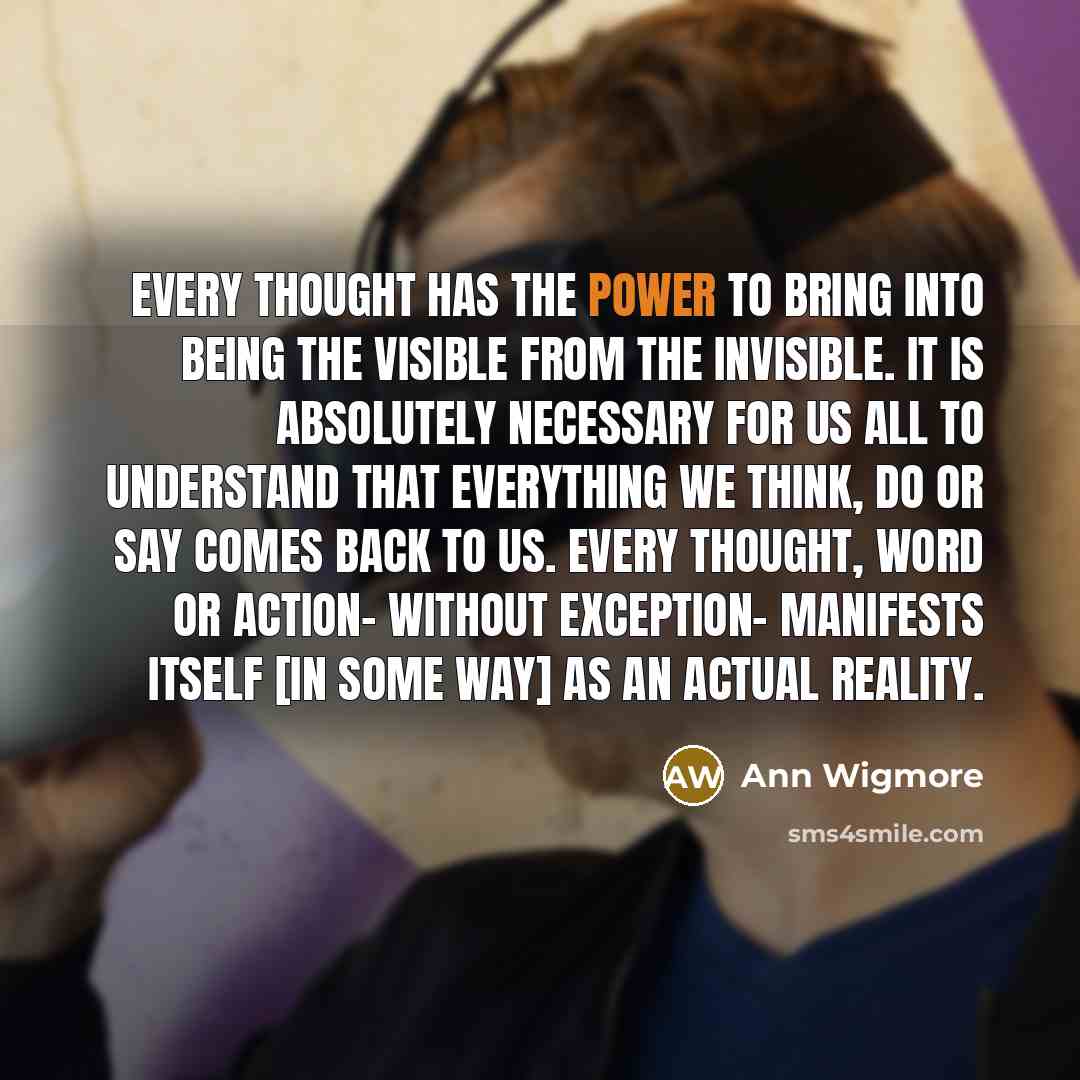 “Every thought has the power to bring into being the…” quote by Ann Wigmore