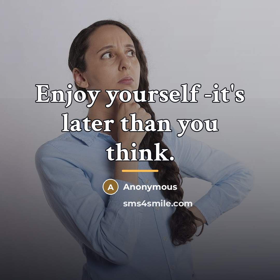 “Enjoy yourself -it's later than you think.…” quote by Anonymous