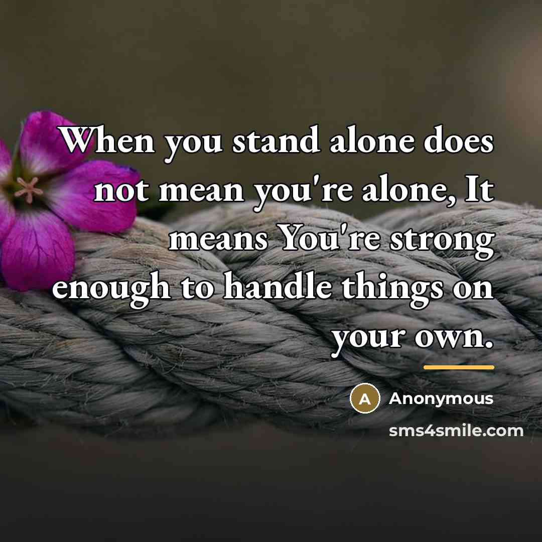 “When you stand alone does not mean you're alone, It…” quote by Anonymous
