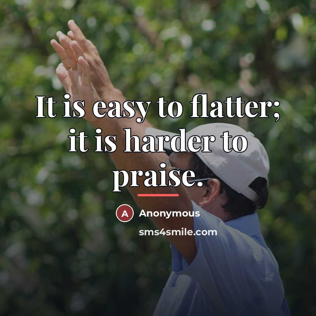 “It is easy to flatter; it is harder to praise.…” quote by Anonymous