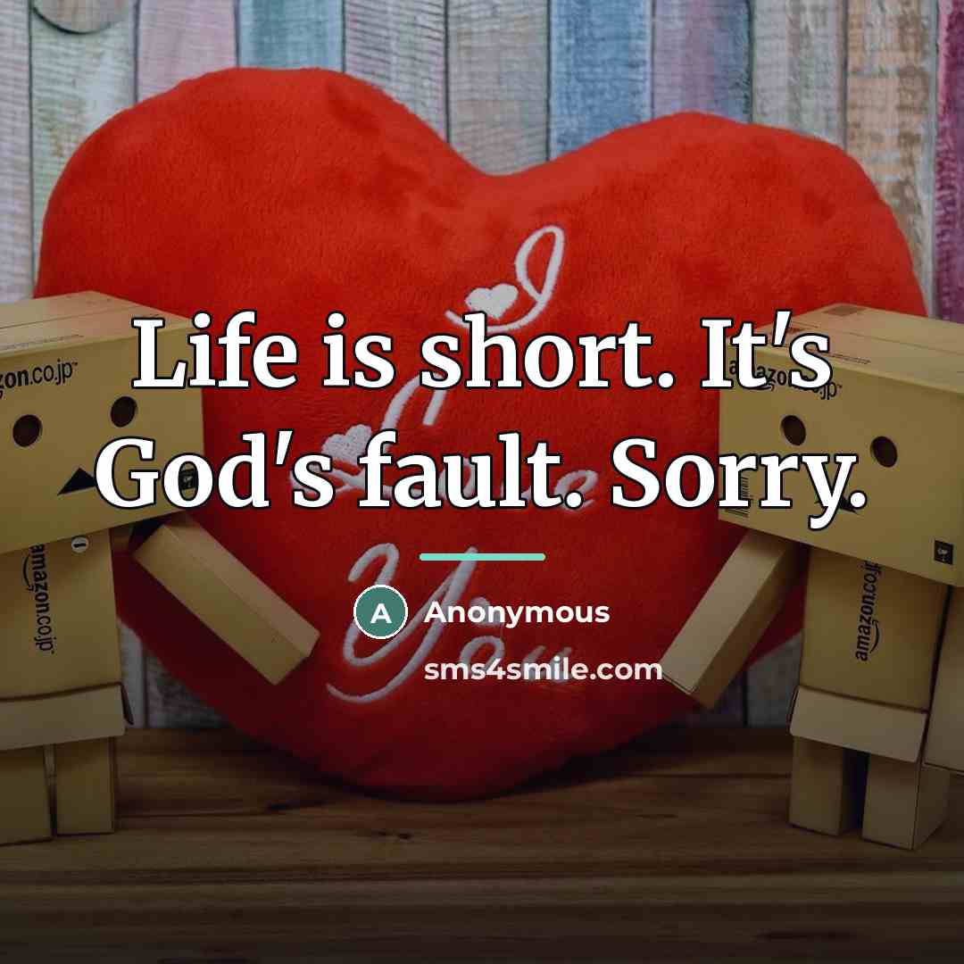 “Life is short. It's God's fault. Sorry.…” quote by Anonymous