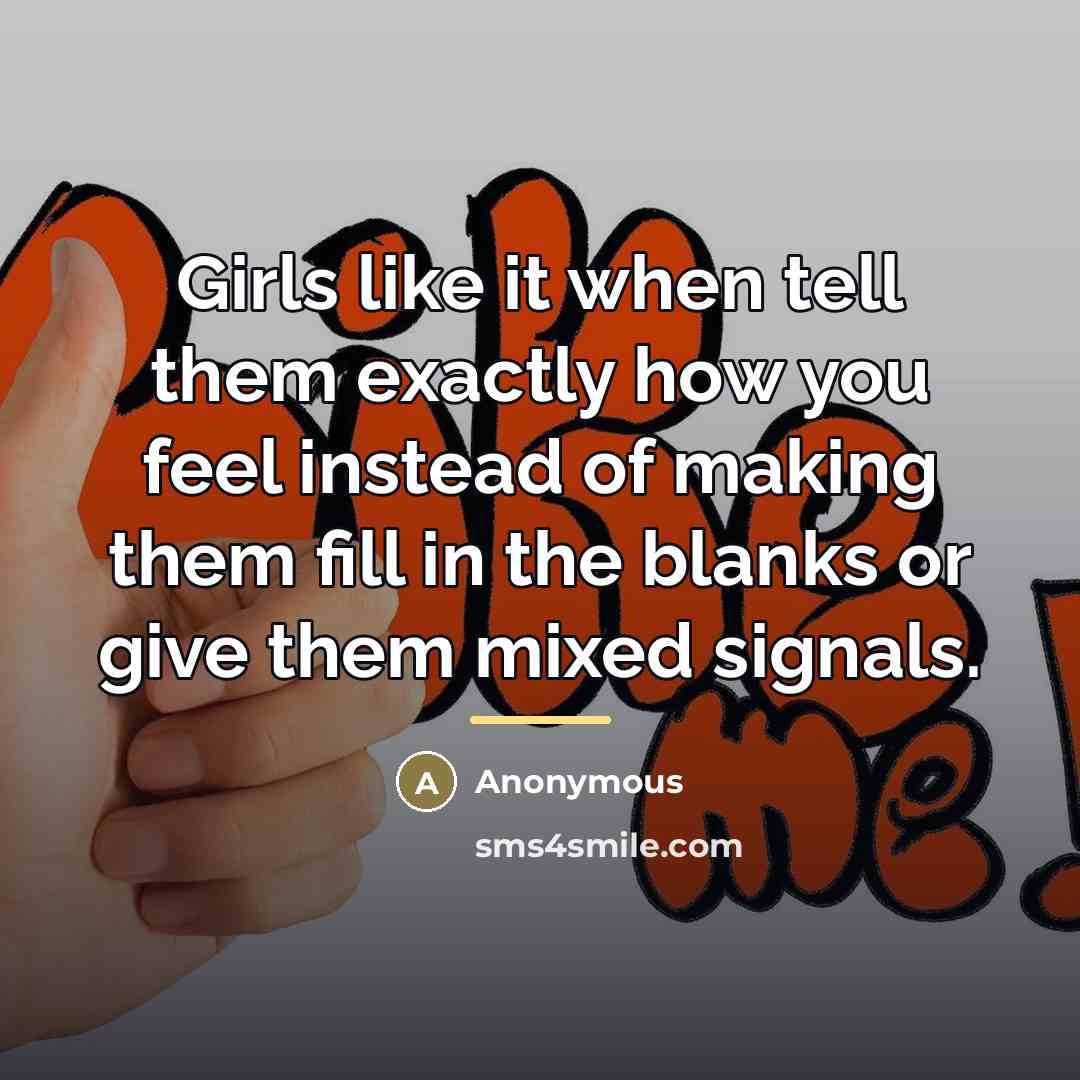 “Girls like it when tell them exactly how you feel…” quote by Anonymous