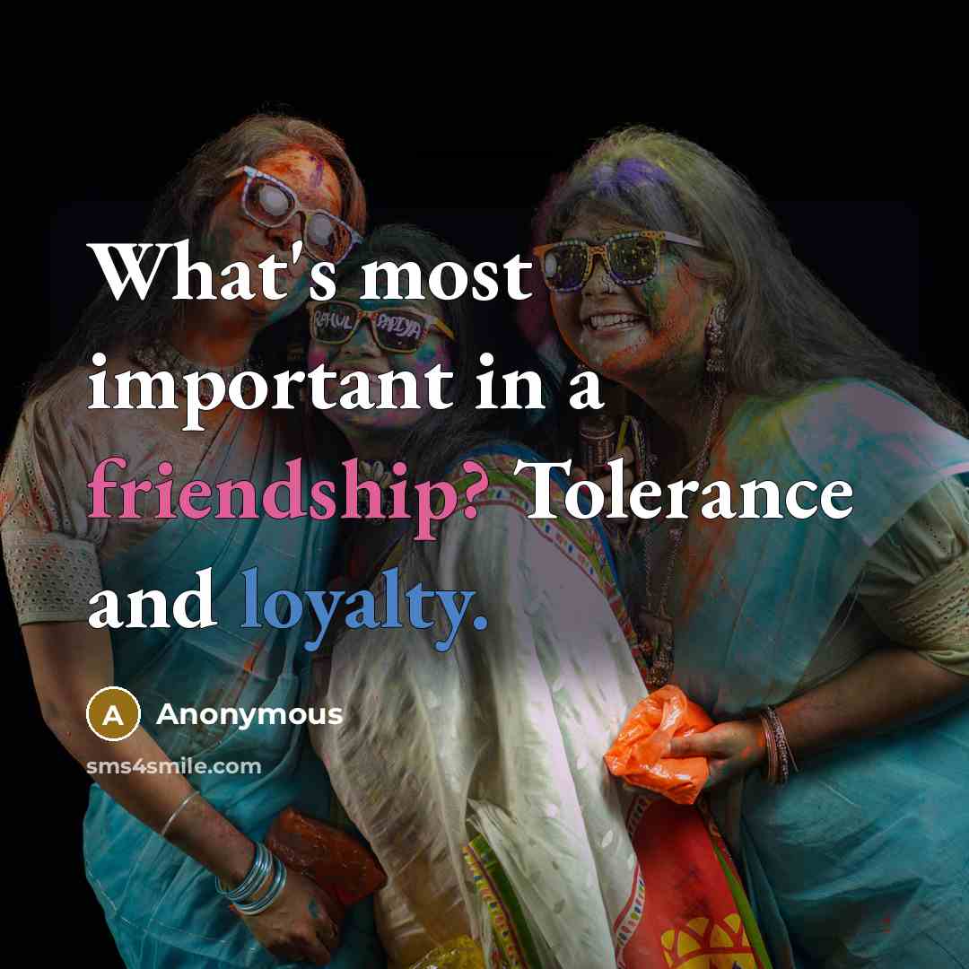 “What's most important in a friendship? Tolerance and loyalty.…” quote by Anonymous