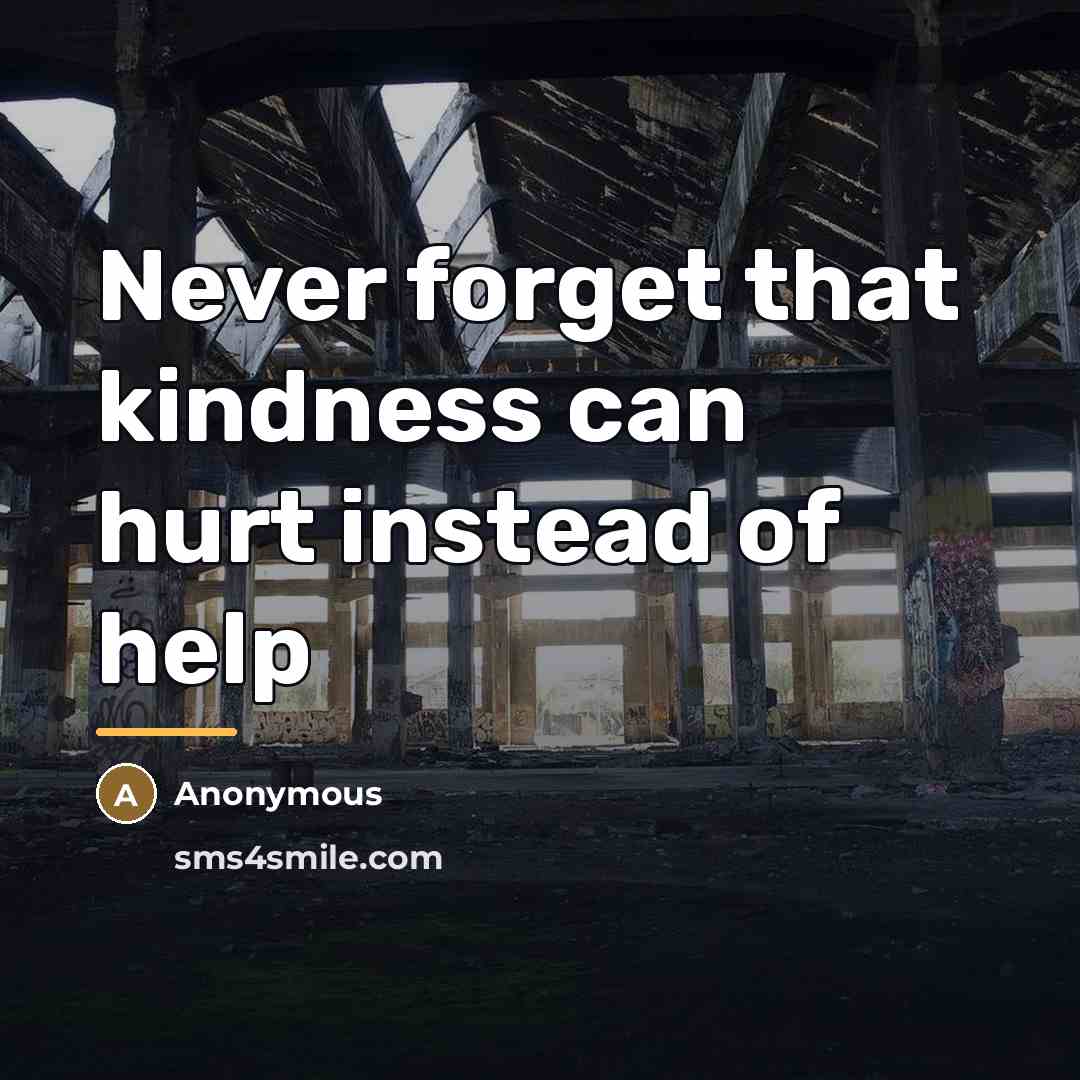 “Never forget that kindness can hurt instead of help…” quote by Anonymous