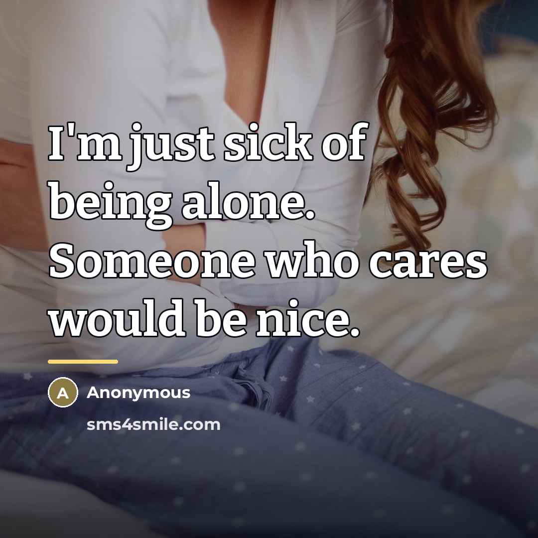 “I'm just sick of being alone. Someone who cares would…” quote by Anonymous