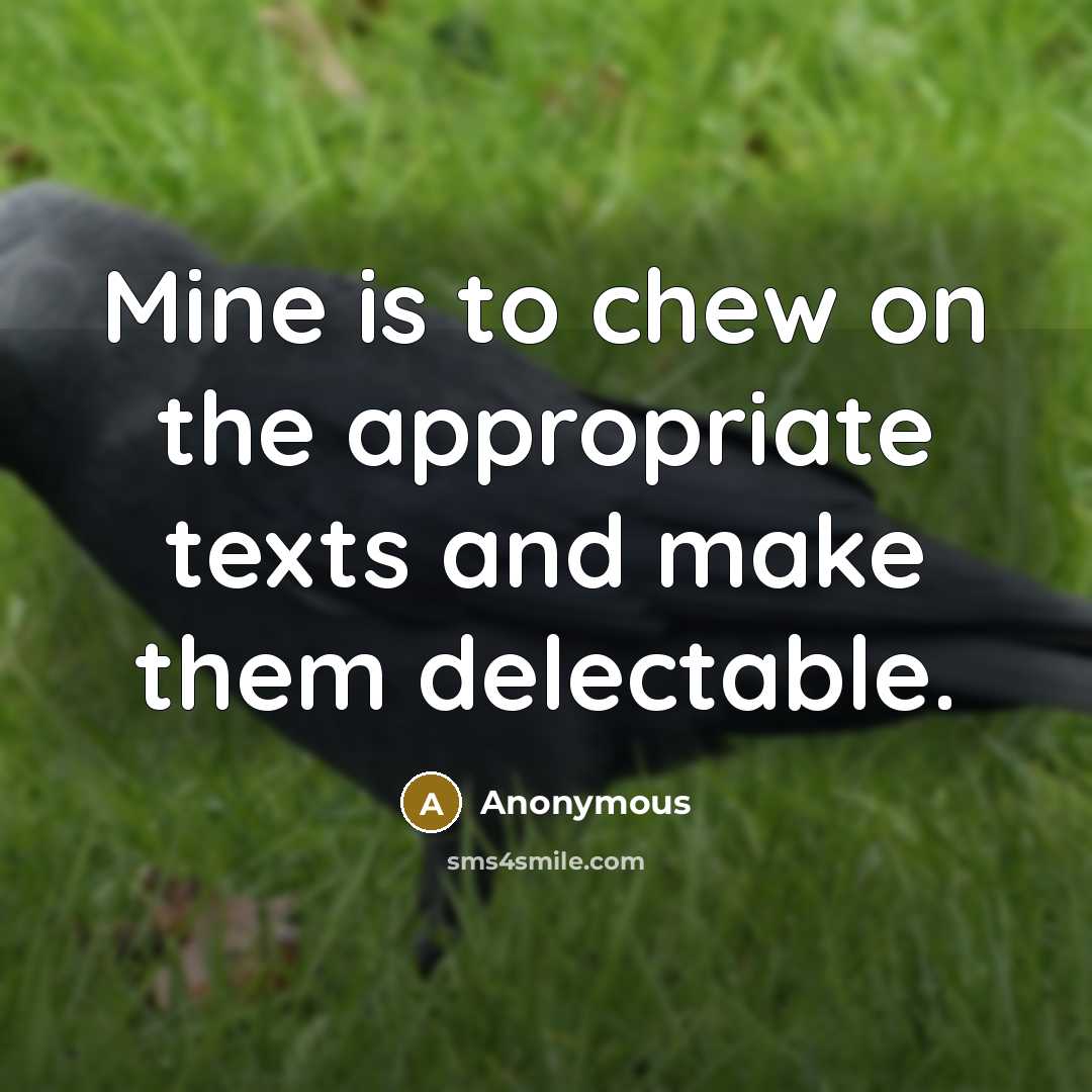 “Mine is to chew on the appropriate texts and make…” quote by Anonymous