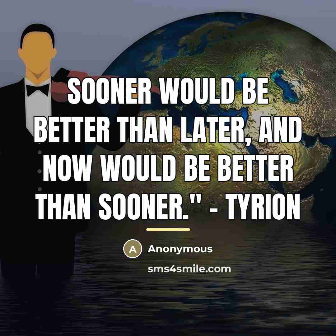“Sooner would be better than later, and now would be…” quote by Anonymous