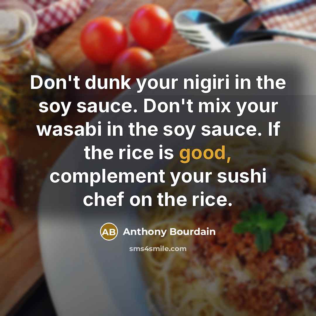 “Don't dunk your nigiri in the soy sauce. Don't mix…” quote by Anthony Bourdain