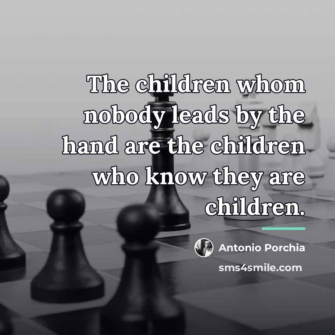 “The children whom nobody leads by the hand are the…” quote by Antonio Porchia