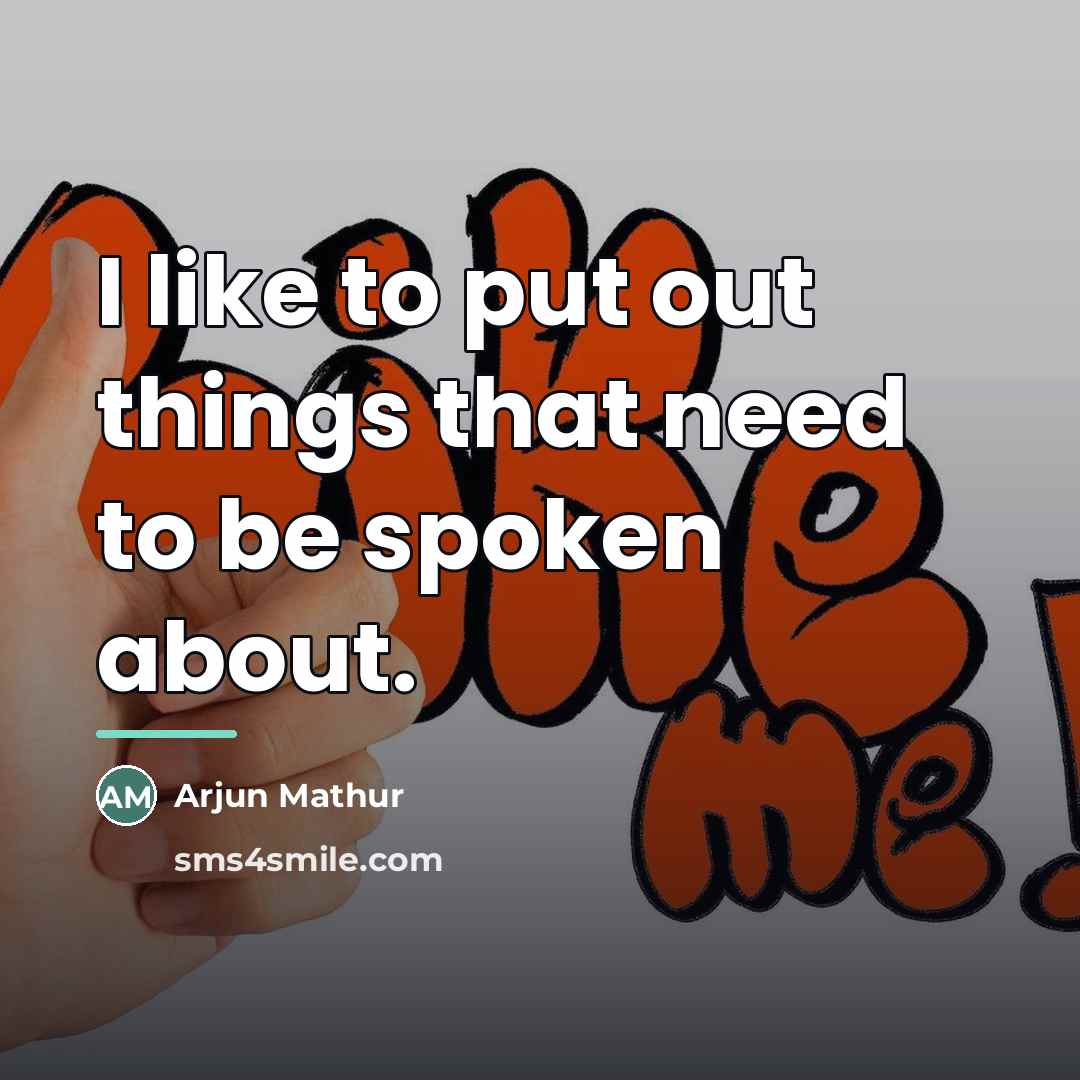 “I like to put out things that need to be…” quote by Arjun Mathur