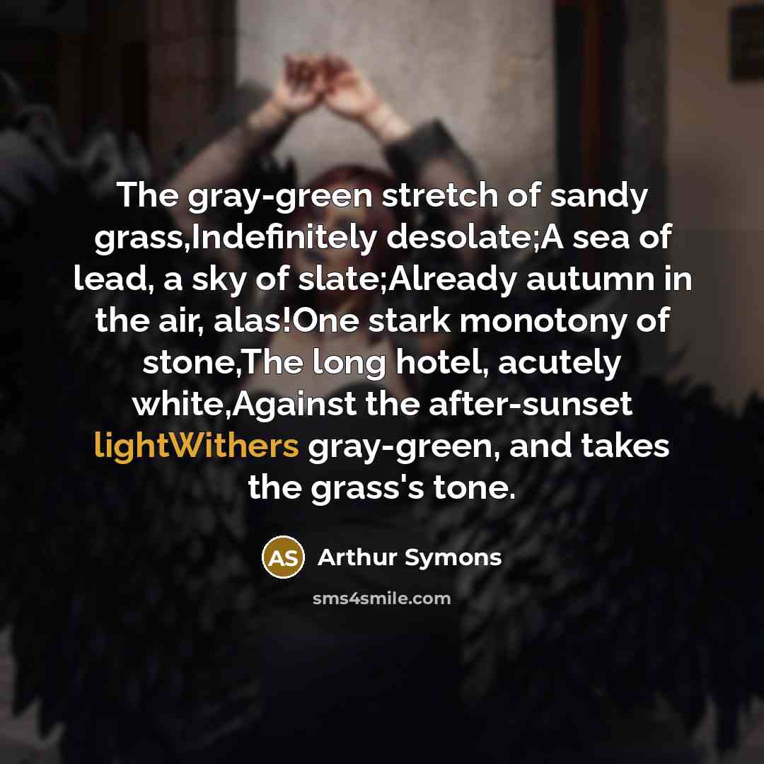 “The gray-green stretch of sandy grass,Indefinitely desolate;A sea of lead,…” quote by Arthur Symons