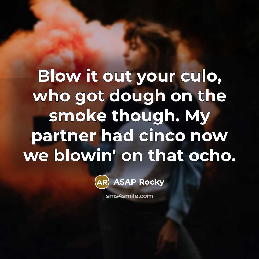 “Blow it out your culo, who got dough on the…” quote by Asap Rocky