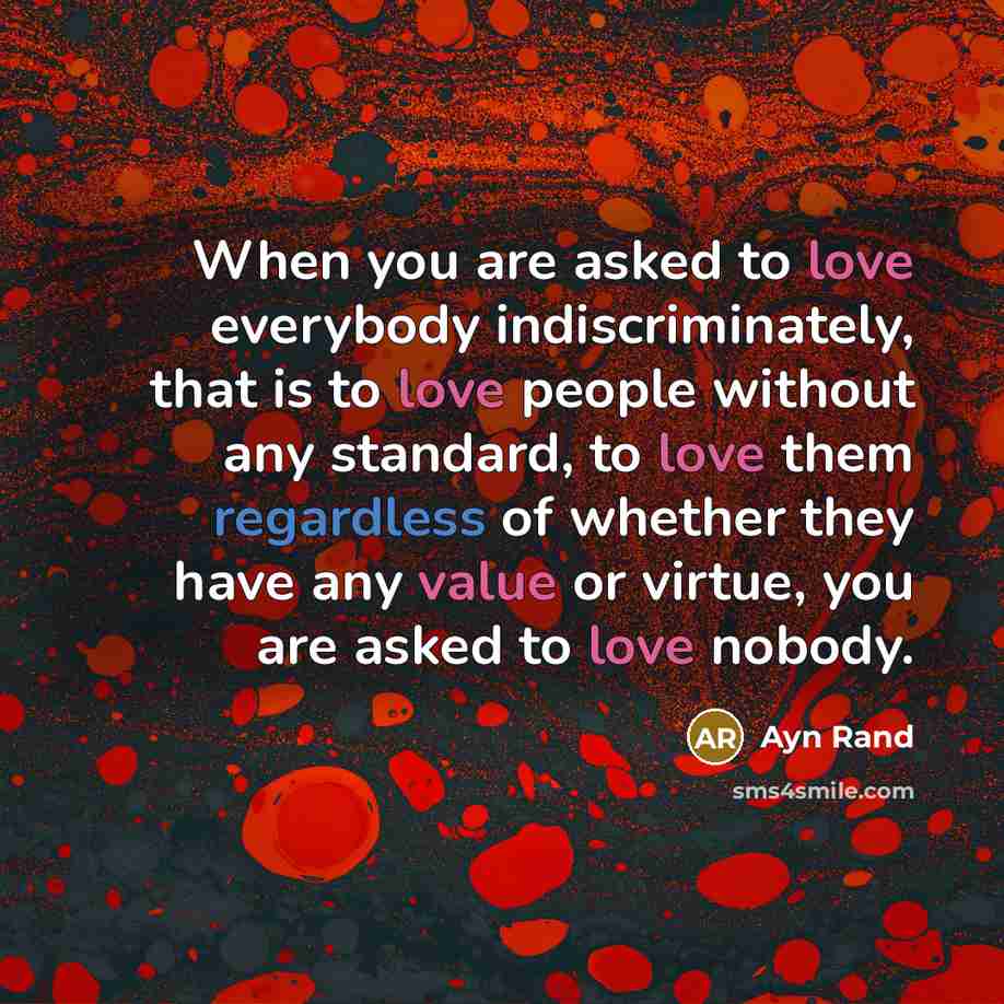 “When you are asked to love everybody indiscriminately, that is…” quote by Ayn Rand