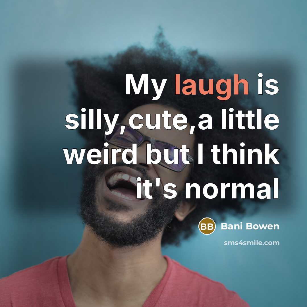 “My laugh is silly,cute,a little weird but I think it's…” quote by Bani Bowen