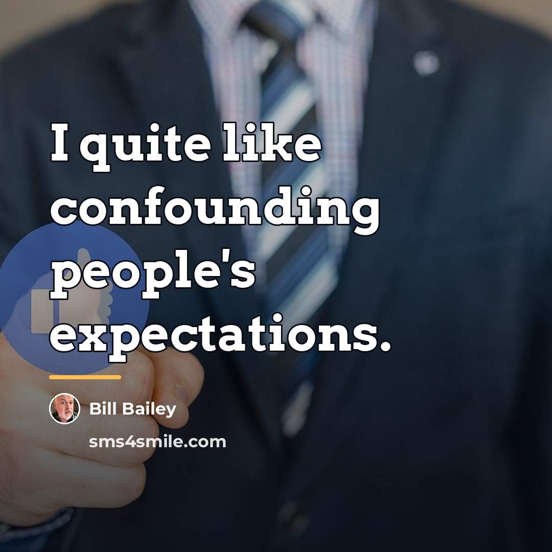 “I quite like confounding people's expectations.…” quote by Bill Bailey