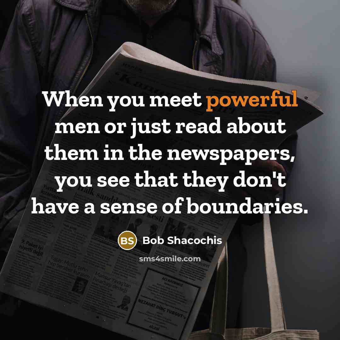 “When you meet powerful men or just read about them…” quote by Bob Shacochis