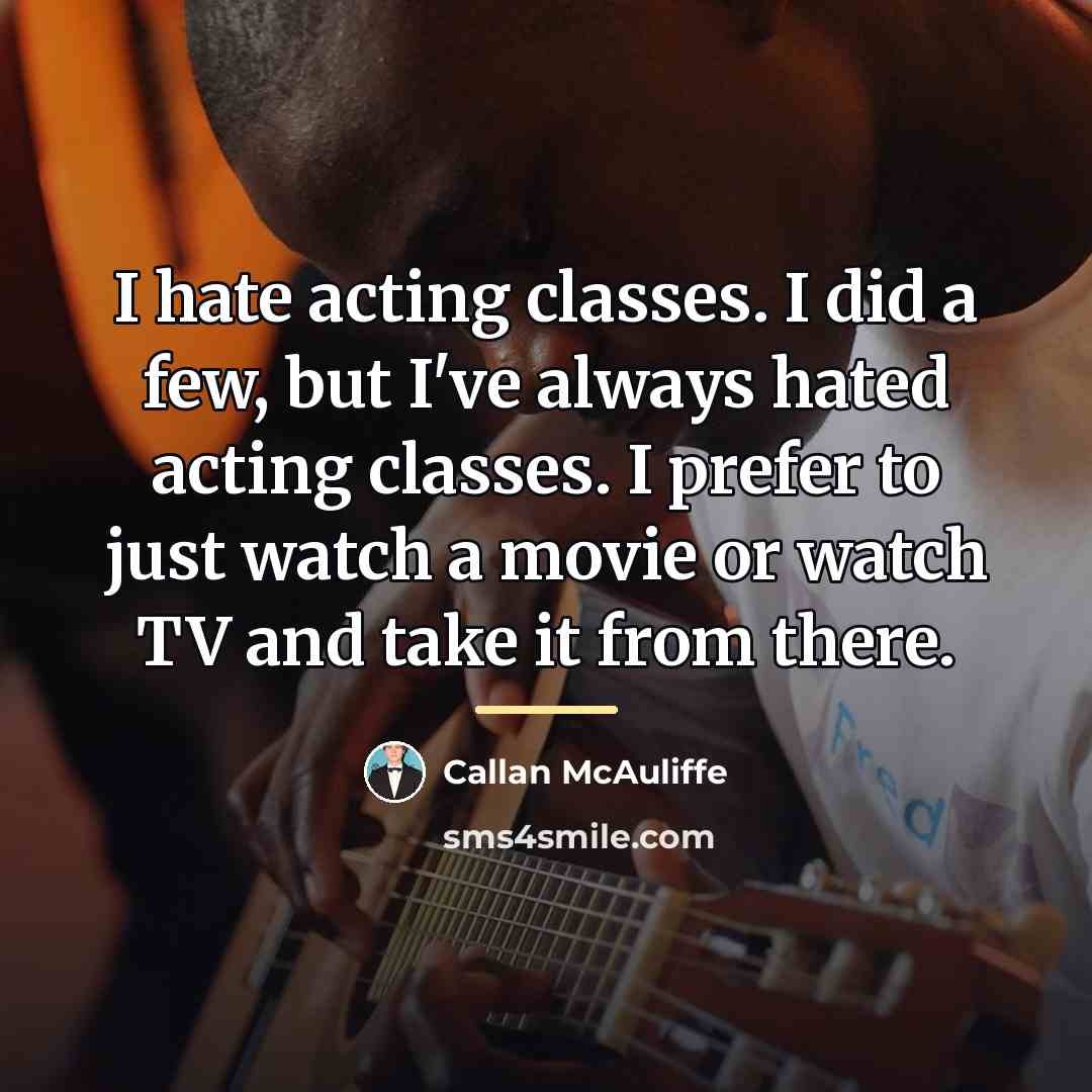 “I hate acting classes. I did a few, but I've…” quote by Callan McAuliffe