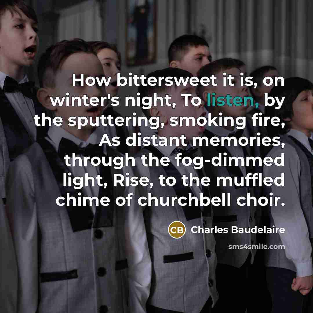“How bittersweet it is, on winter's night, To listen, by…” quote by Charles Baudelaire