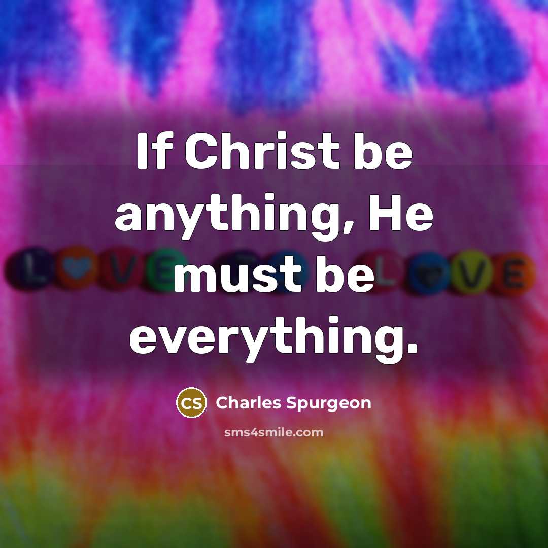 “If Christ be anything, He must be everything.…” quote by Charles Spurgeon