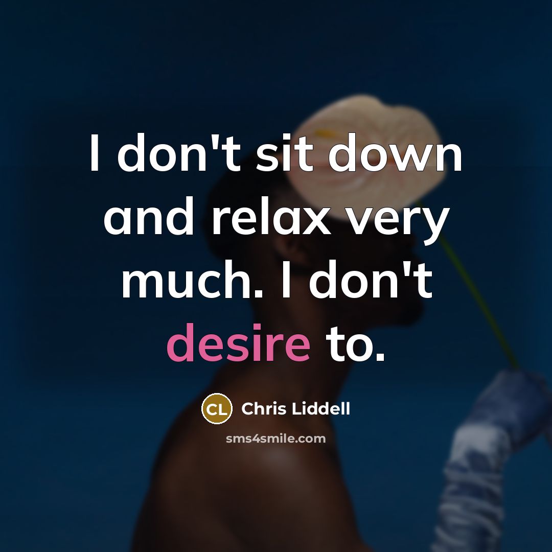 “I don't sit down and relax very much. I don't…” quote by Chris Liddell